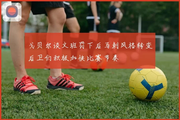 戈贝尔谈文班罚下后马刺风格转变后卫们积极加快比赛节奏